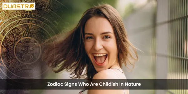 Zodiac Signs Who Are Childish In Nature